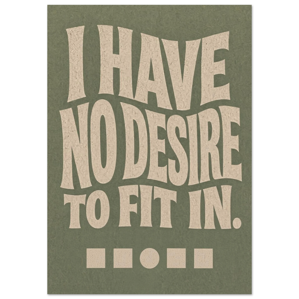 I HAVE NO DESIRE TO FIT IN art print in sage: huge warped lettering filling the page on grainy paper