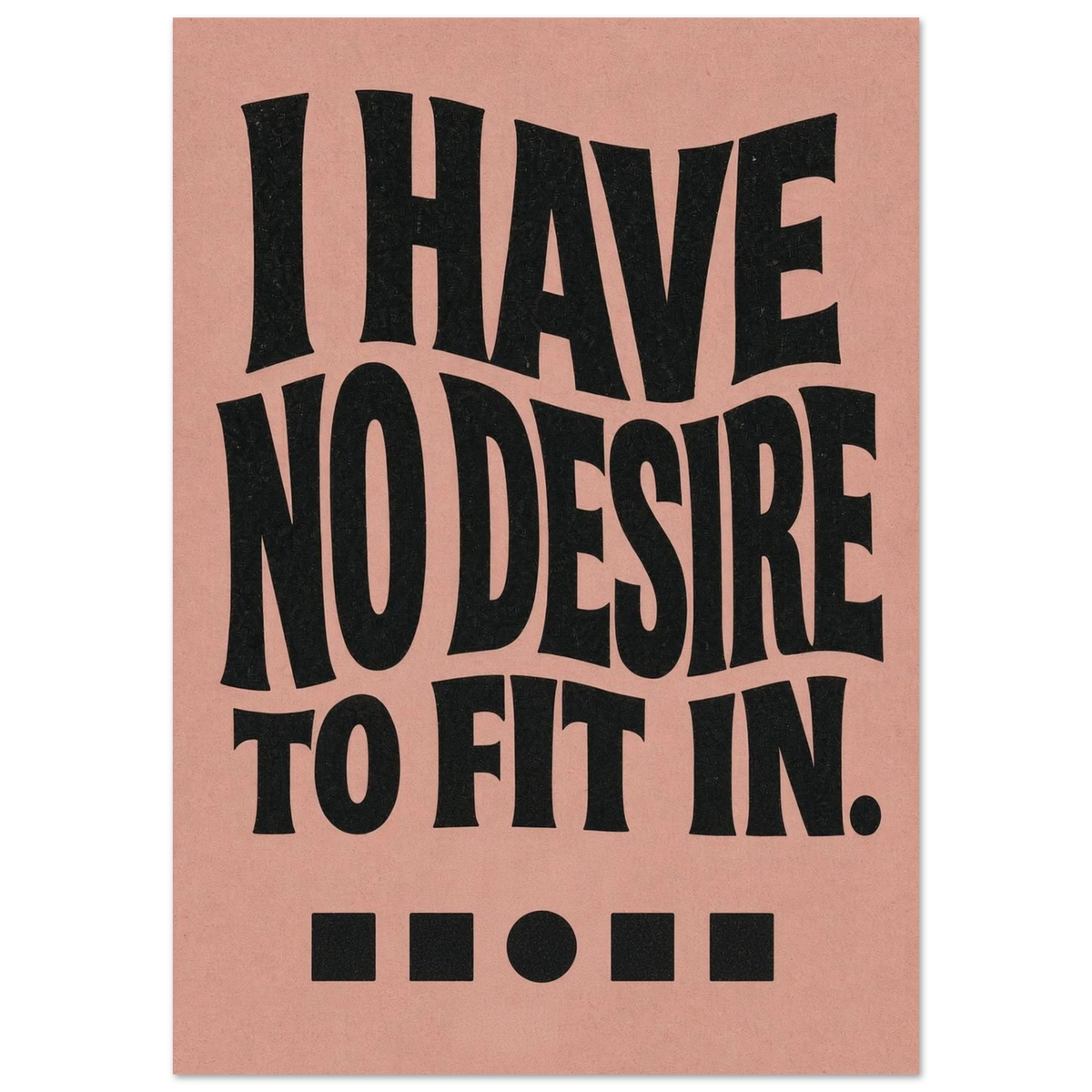 I HAVE NO DESIRE TO FIT IN art print in blush and black: huge warped lettering filling the page on grainy paper