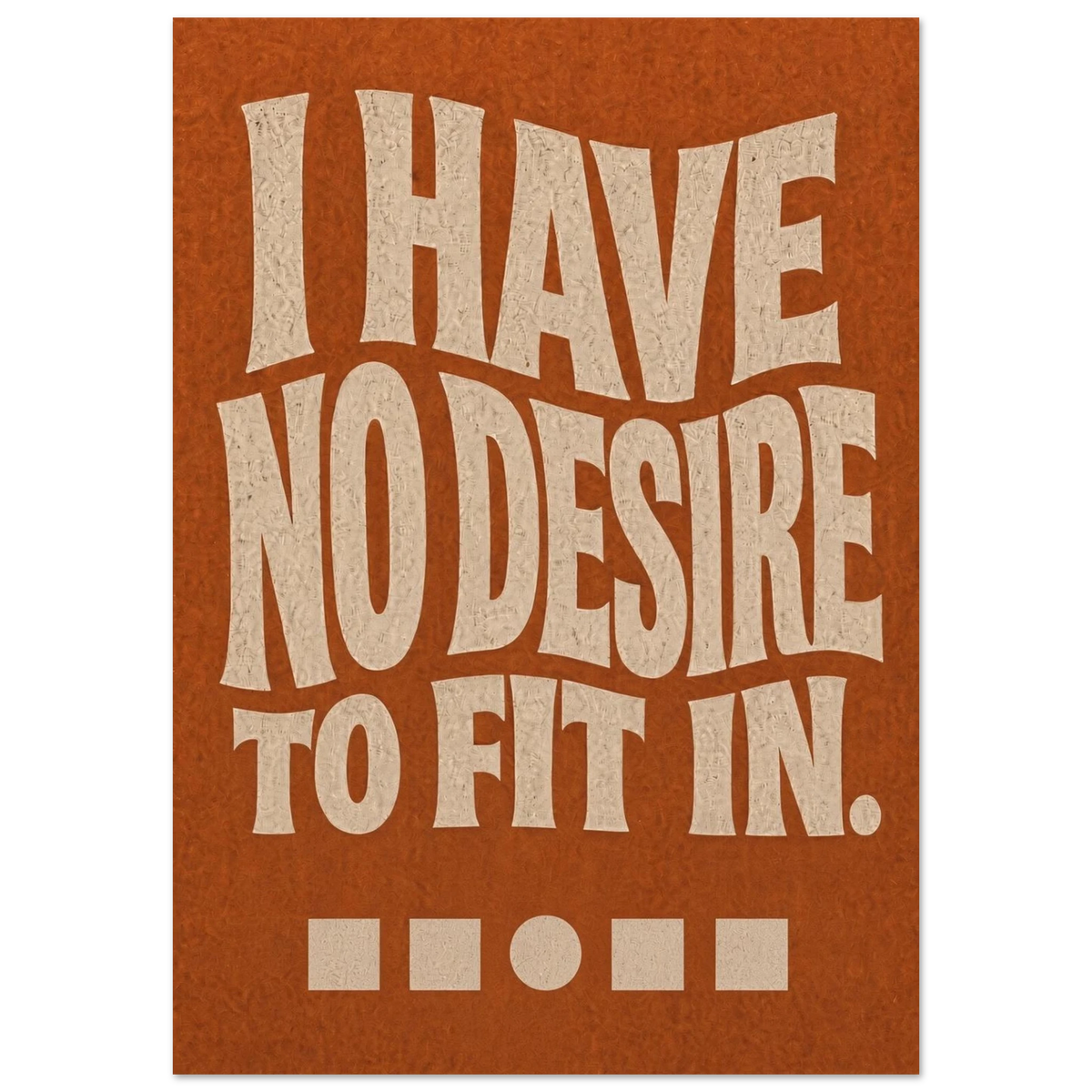 I HAVE NO DESIRE TO FIT IN art print in rust: huge warped lettering filling the page on grainy paper