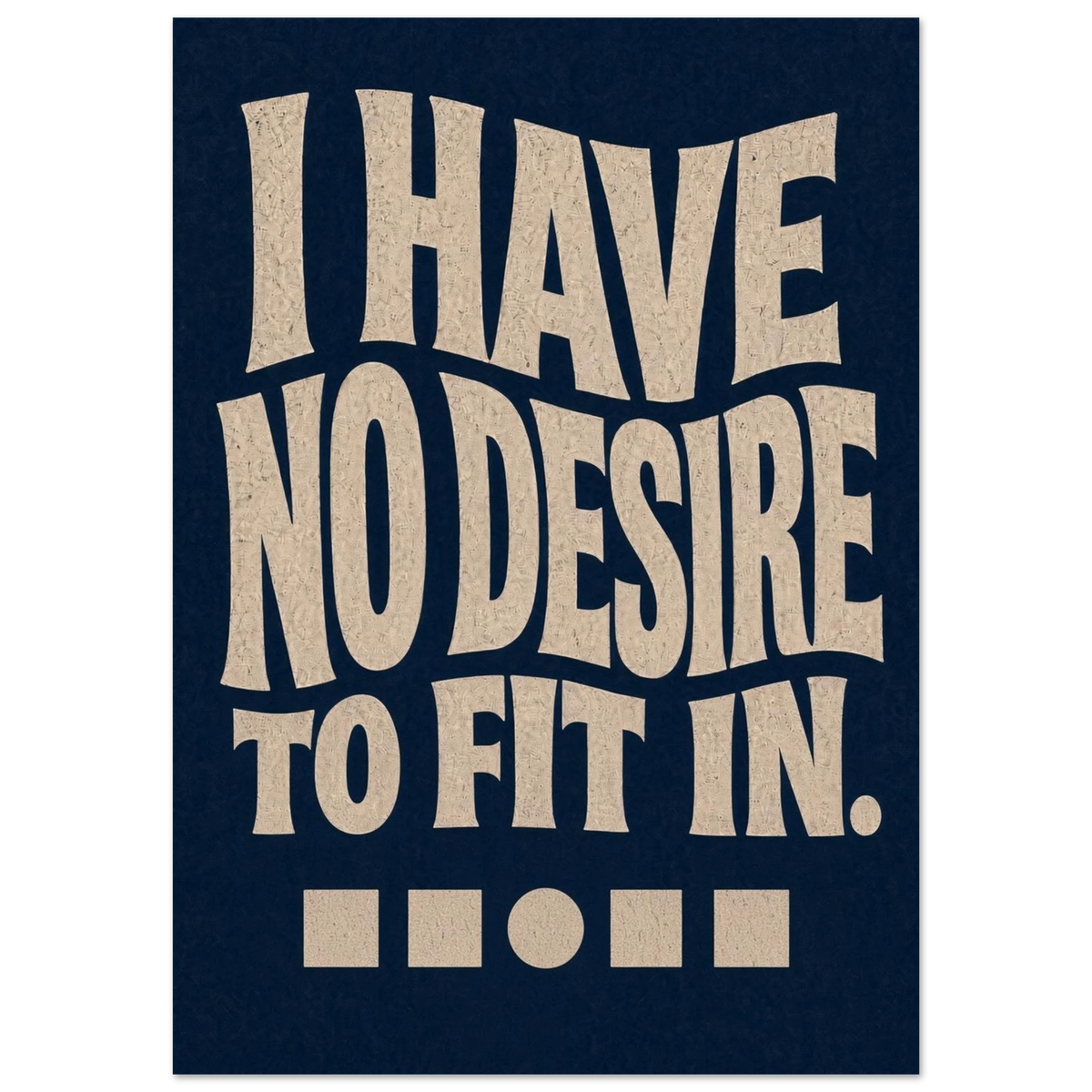 I HAVE NO DESIRE TO FIT IN art print in navy: huge warped cream lettering filling a grainy deep-navy page