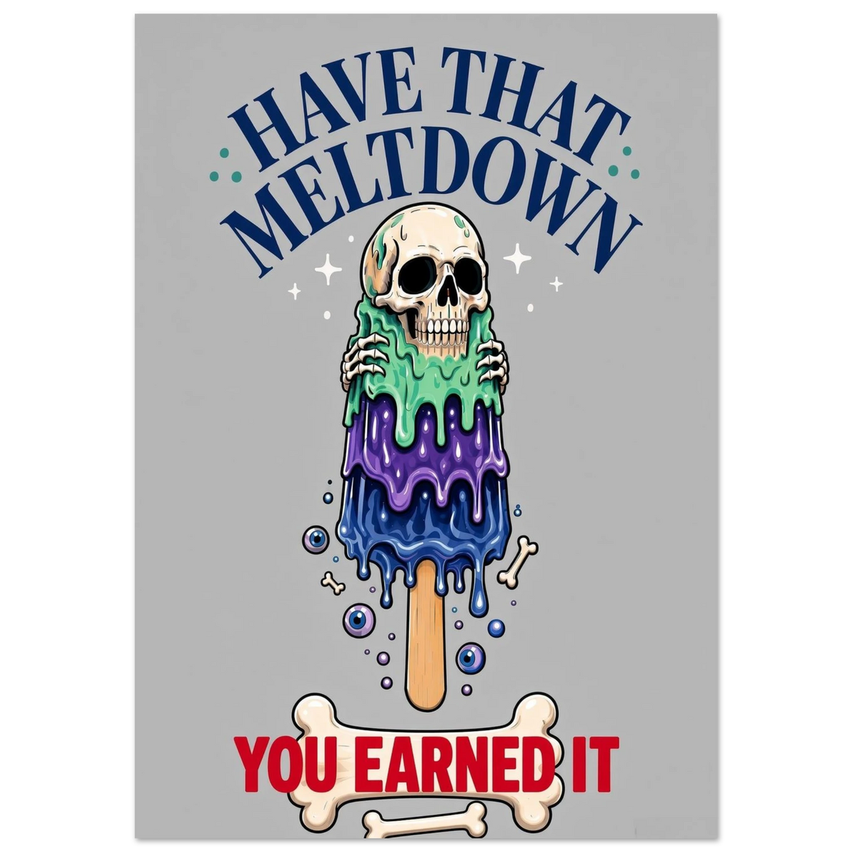 YOU EARNED IT art print in grey and navy: a melting skull popsicle with the words have that meltdown, you earned it
